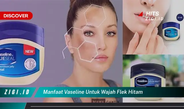 Temukan 5 Manfaat Vaseline untuk Wajah Flek Hitam yang Bikin Kamu Penasaran